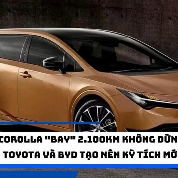Corolla "bay" 2.100km không dừng: Toyota và BYD tạo nên kỳ tích mới