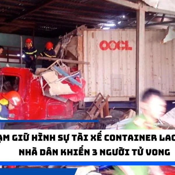 Tạm giữ tài xế container lao vào nhà dân khiến 3 người tử vong
