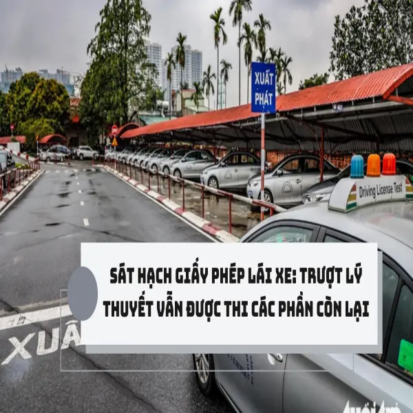 Sát hạch giấy phép lái xe: Trượt lý thuyết vẫn được thi các phần còn lại