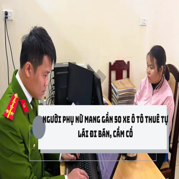 Người phụ nữ mang gần 50 xe ô tô thuê tự lái đi bán, cầm cố