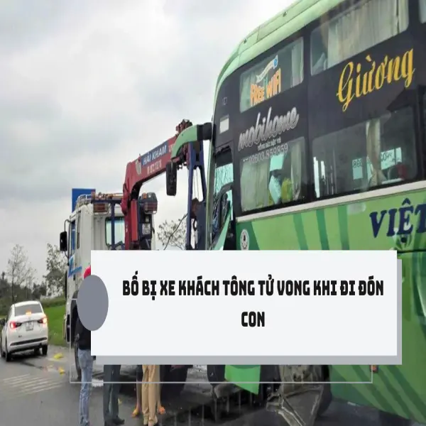 Bố bị xe khách tông tử vong khi đi đón con