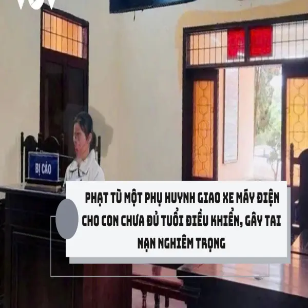 Vừa TUYÊN PHẠT TÙ MỘT PHỤ HUYNH giao xe máy điện cho con chưa đủ tuổi điều khiển, gây tai nạn nghiêm trọng