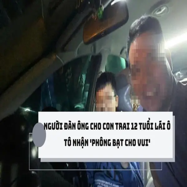 Người đàn ông cho con trai 12 tuổi lái ô tô nhận 'phông bạt cho vui'