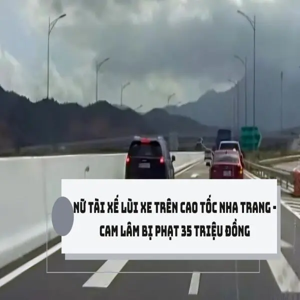 Nữ tài xế lùi xe trên cao tốc Nha Trang - Cam Lâm bị phạt 35 triệu đồng