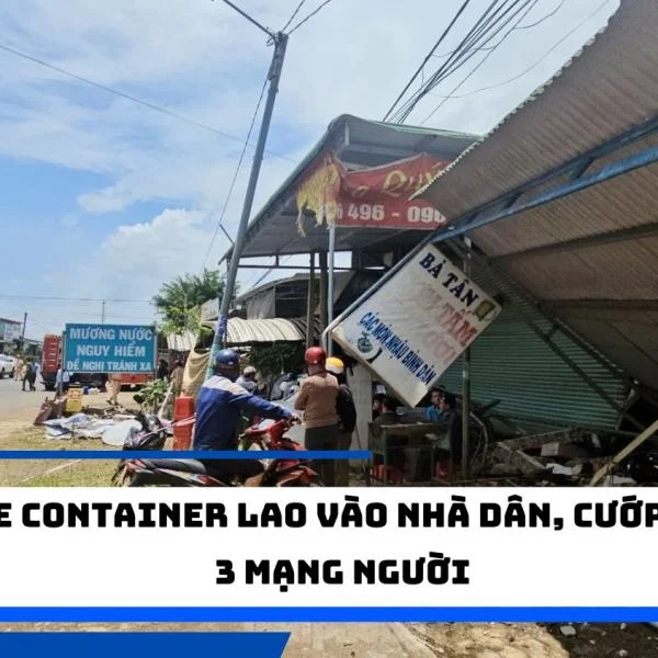 Xe container lao vào nhà dân, cướp đi 3 mạng người