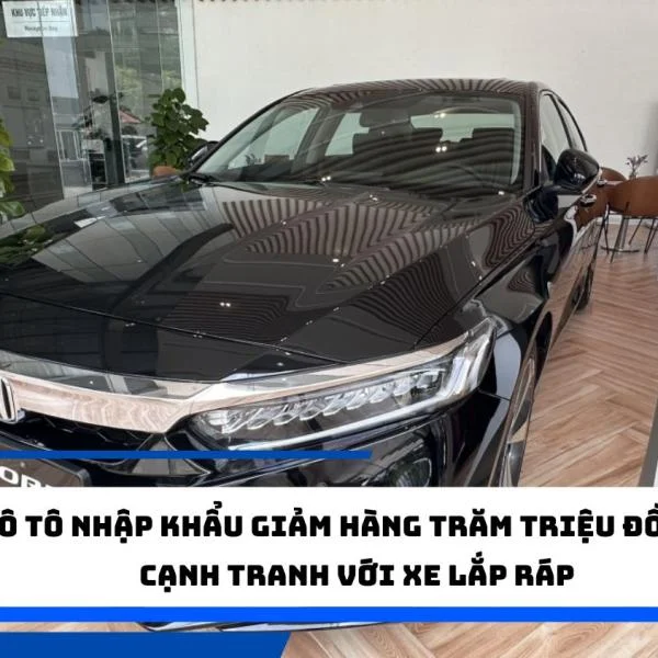 Ô tô nhập khẩu giảm hàng trăm triệu đồng, cạnh tranh với xe lắp ráp