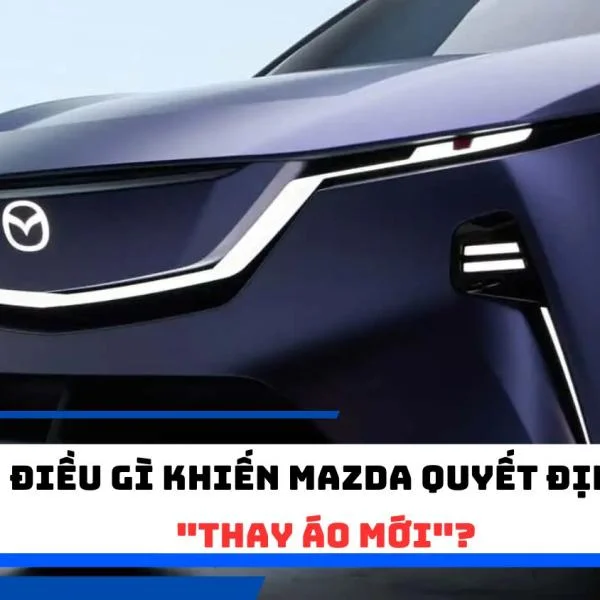 Điều gì khiến Mazda quyết định "thay áo mới"?