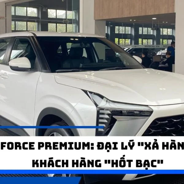 Xforce Premium: Đại lý "xả hàng", khách hàng "hốt bạc"