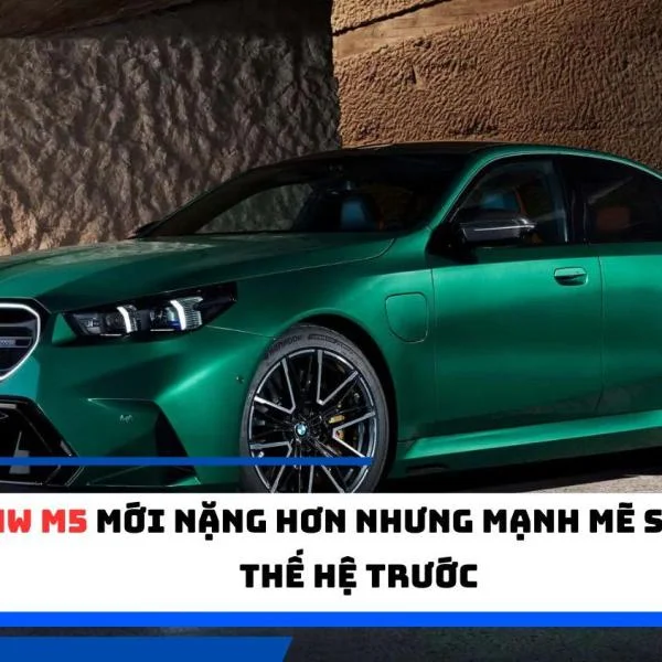 BMW M5 mới nặng hơn nhưng mạnh mẽ so với thế hệ trước