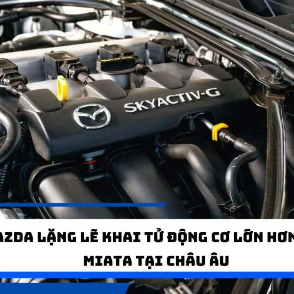 Mazda lặng lẽ khai tử động cơ lớn hơn của Miata tại Châu Âu