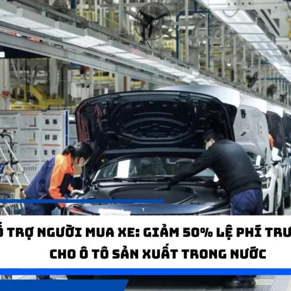 Hỗ trợ người mua xe: Giảm 50% lệ phí trước bạ cho ô tô sản xuất trong nước