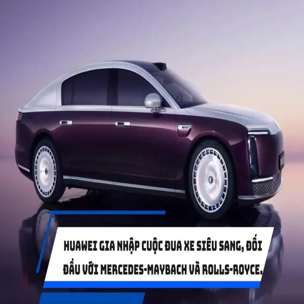 Huawei gia nhập cuộc đua xe siêu sang, đối đầu với Mercedes-Maybach và Rolls-Royce