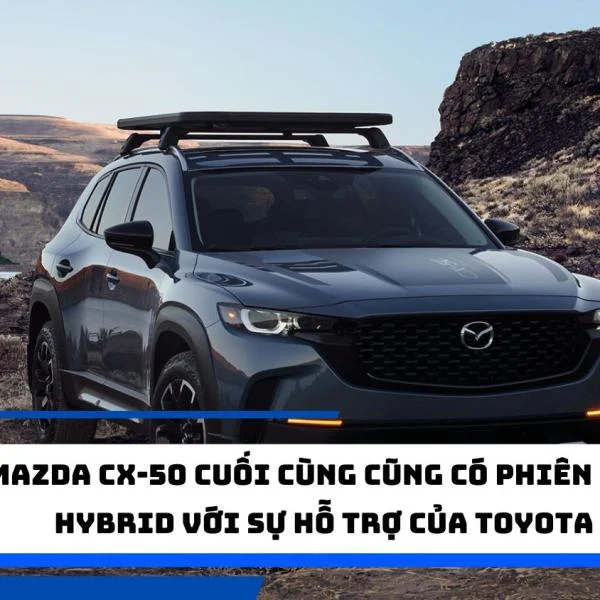 Mazda CX-50 cuối cùng cũng có phiên bản hybrid với sự hỗ trợ của Toyota