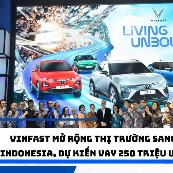 VinFast mở rộng thị trường sang Indonesia, dự kiến vay 250 triệu USD