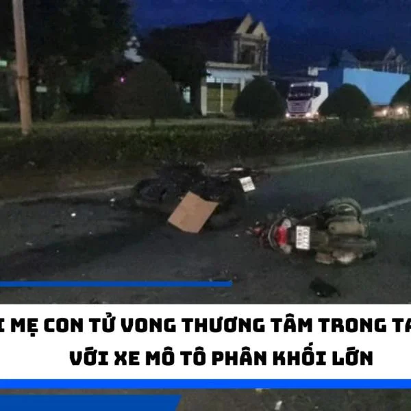 Hai mẹ con tử vong thương tâm trong tai nạn với xe mô tô phân khối lớn