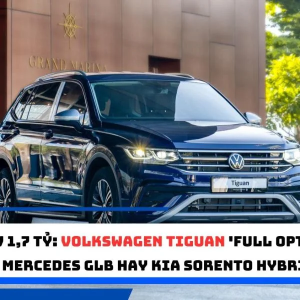 SUV 1,7 tỷ: Volkswagen Tiguan 'full option', Mercedes GLB hay Kia Sorento hybrid