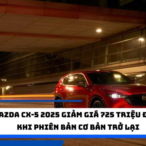 Mazda CX-5 2025 giảm giá 725 triệu đồng khi phiên bản cơ bản trở lại