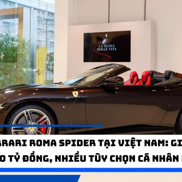 Ferrari Roma Spider tại Việt Nam: Giá hơn 20 tỷ đồng, nhiều tùy chọn cá nhân hóa