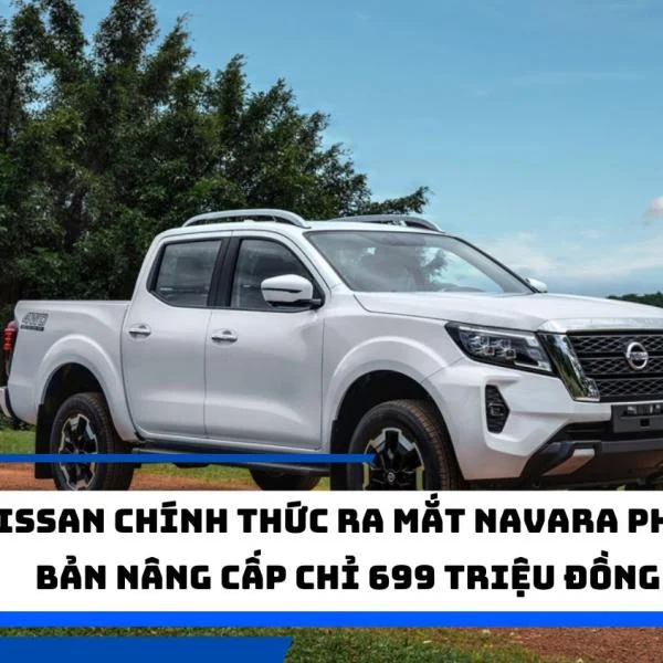 Nissan chính thức ra mắt Navara phiên bản nâng cấp chỉ 699 triệu đồng!