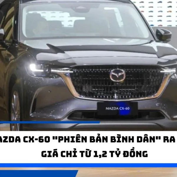 Mazda CX-60 "phiên bản bình dân" ra mắt: Giá chỉ từ 1,2 tỷ đồng