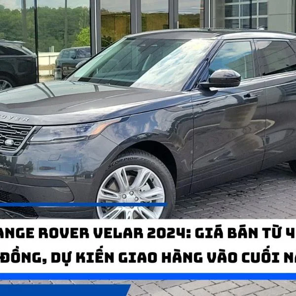 Range Rover Velar 2024: Giá bán từ 4,3 tỷ đồng, dự kiến giao hàng vào cuối năm