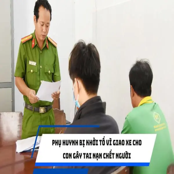 Phụ huynh bị khởi tố vì giao xe cho con gây tai nạn chết người