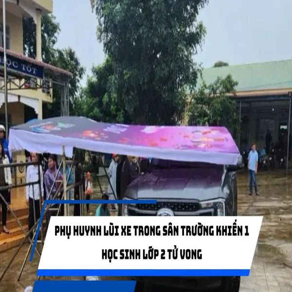 Phụ huynh lùi xe trong sân trường khiến 1 học sinh lớp 2 tử vong