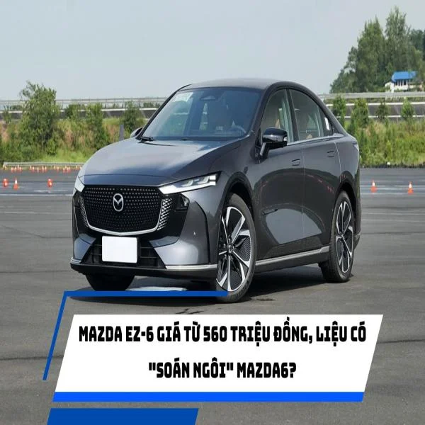 Mazda EZ-6 giá từ 560 triệu đồng, liệu có "soán ngôi" Mazda6?