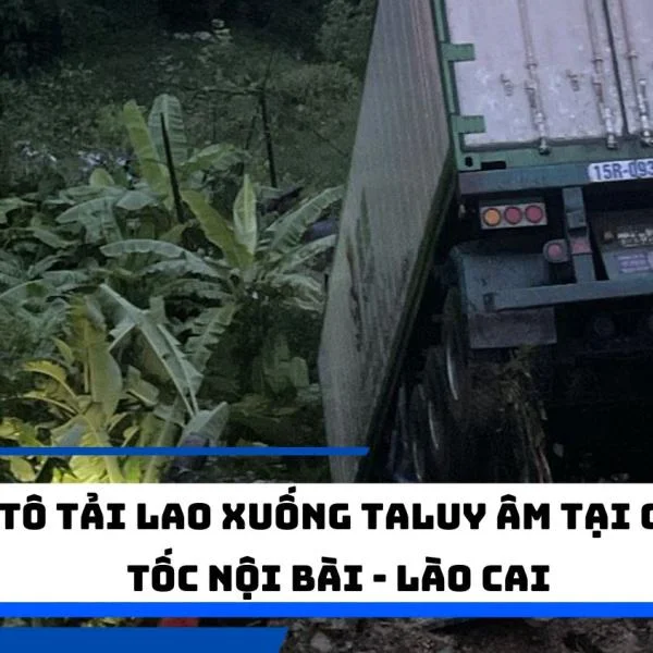 Ô tô tải lao xuống taluy âm tại cao tốc Nội Bài - Lào Cai