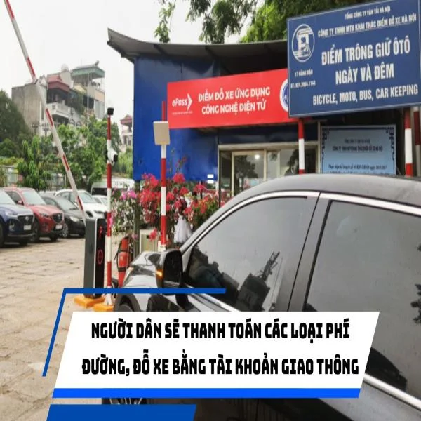 Người dân sẽ thanh toán các loại phí đường, đỗ xe bằng tài khoản giao thông