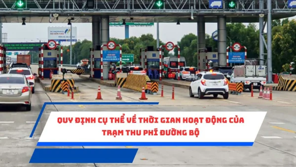 Quy định cụ thể về thời gian hoạt động của trạm thu phí đường bộ