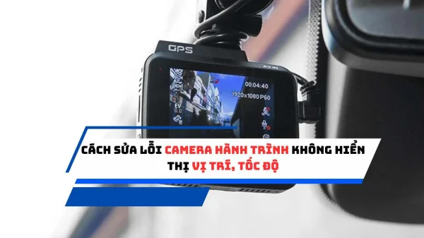 Giải mã "lỗi ngớ ngẩn" khiến camera hành trình "mất phương hướng", không hiển thị vị trí, tốc độ