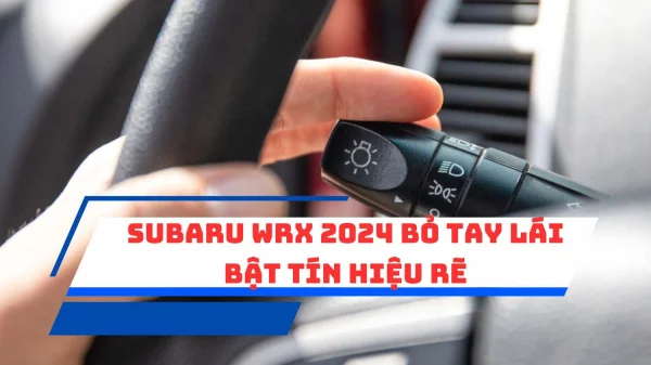 Subaru WRX 2024 Bỏ Tay Lái Bật Tín Hiệu Rẽ