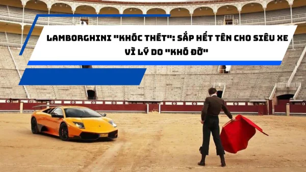 Lamborghini "khóc thét": Sắp hết tên cho siêu xe vì lý do "khó đỡ"