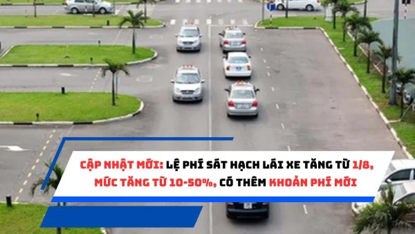 Cập nhật mới: Lệ phí sát hạch lái xe tăng từ 1/8, mức tăng từ 10-50%