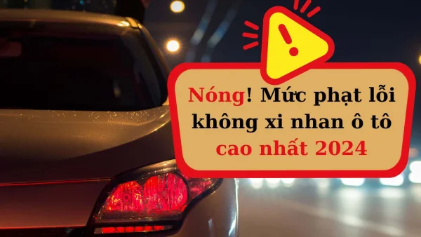 Lỗi không xi nhan ô tô phạt bao nhiêu? Cập nhật mới nhất 2024