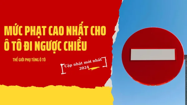 Ô tô đi ngược chiều phạt bao nhiêu? Cập nhật mới nhất 2024