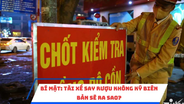 Bí mật: Tài xế say rượu không ký biên bản sẽ ra sao?