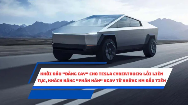 Khởi đầu "đắng cay" cho Tesla Cybertruck: Lỗi liên tục, khách hàng "phàn nàn" ngay từ những km đầu tiên