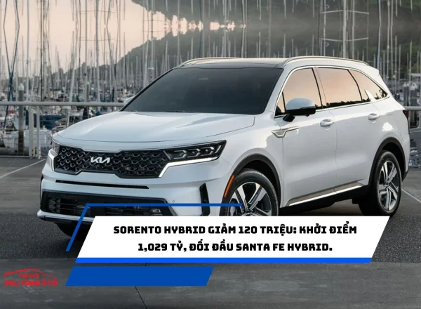 Sorento Hybrid giảm 120 triệu: Khởi điểm 1,029 tỷ, đối đầu Santa Fe Hybrid.