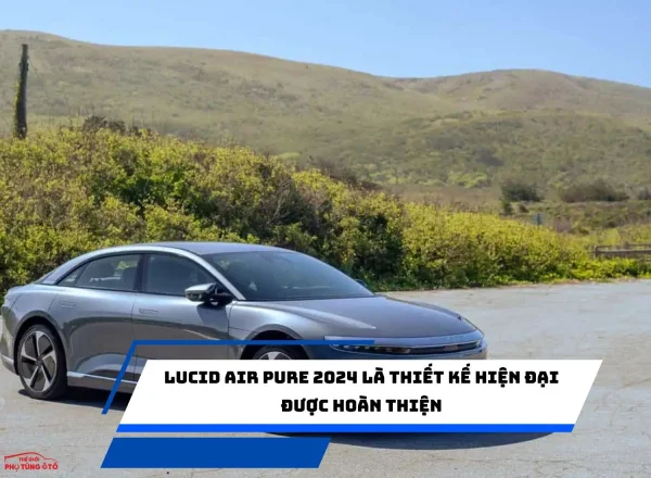 Lucid Air Pure 2024 là thiết kế hiện đại được hoàn thiện