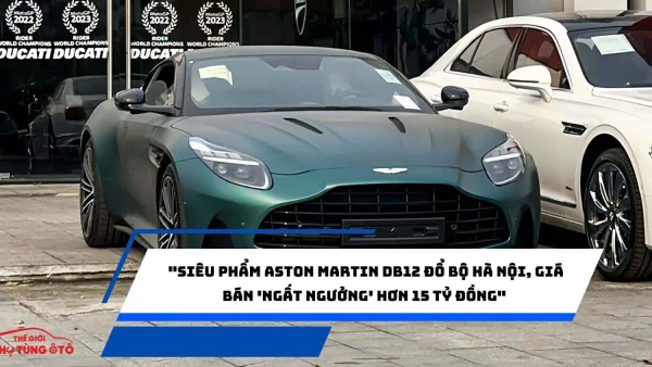 "Siêu phẩm Aston Martin DB12 đổ bộ Hà Nội, giá bán 'ngất ngưởng' hơn 15 tỷ đồng"