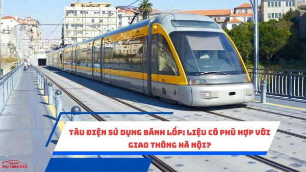 Tàu điện sử dụng bánh lốp: liệu có phù hợp với giao thông Hà Nội?