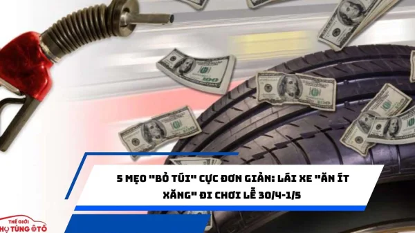 5 mẹo "bỏ túi" cực đơn giản: Lái xe "ăn ít xăng" đi chơi lễ 30/4-1/5