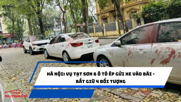 Hà Nội: Vụ tạt sơn 6 ô tô ép gửi xe vào bãi - Bắt giữ 4 đối tượng