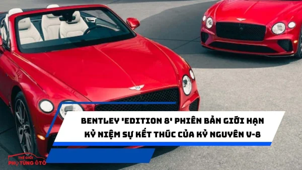 Bentley 'Edition 8' Phiên bản giới hạn kỷ niệm sự kết thúc của kỷ nguyên V-8