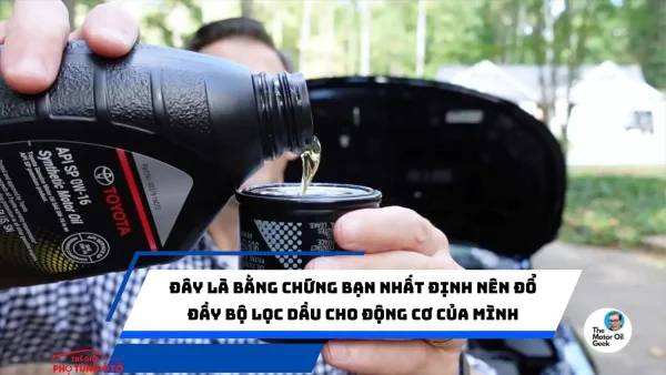 Đây là bằng chứng bạn nhất định nên đổ đầy bộ lọc dầu cho động cơ của mình