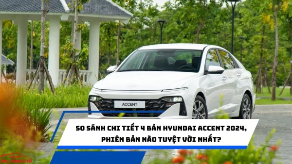 So sánh chi tiết 4 bản Hyundai Accent 2024, phiên bản nào tuyệt vời nhất