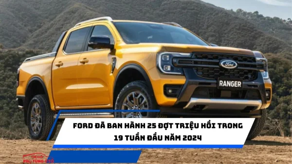 Ford đã ban hành 25 đợt triệu hồi trong 19 tuần đầu năm 2024