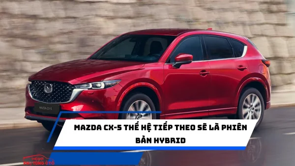 Mazda CX-5 thế hệ tiếp theo sẽ là phiên bản hybrid